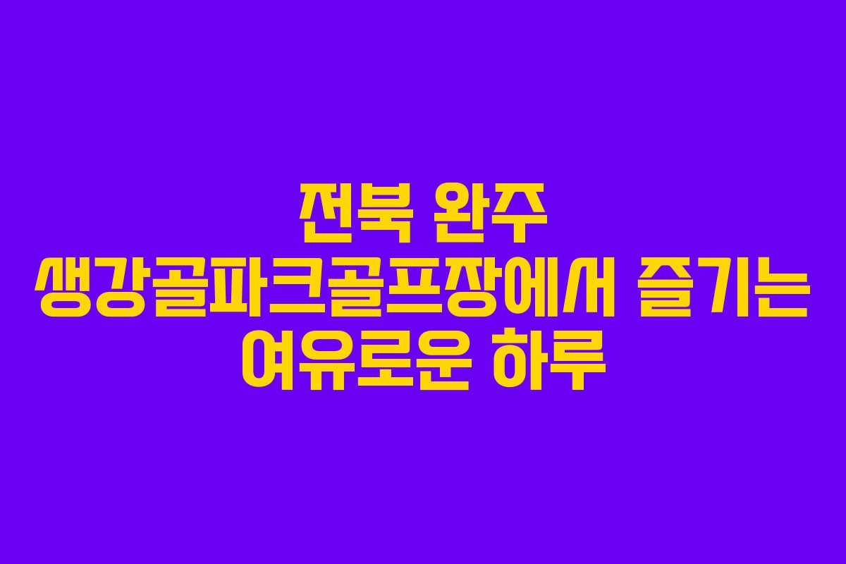 전북 완주 생강골파크골프장에서 즐기는 여유로운 하루