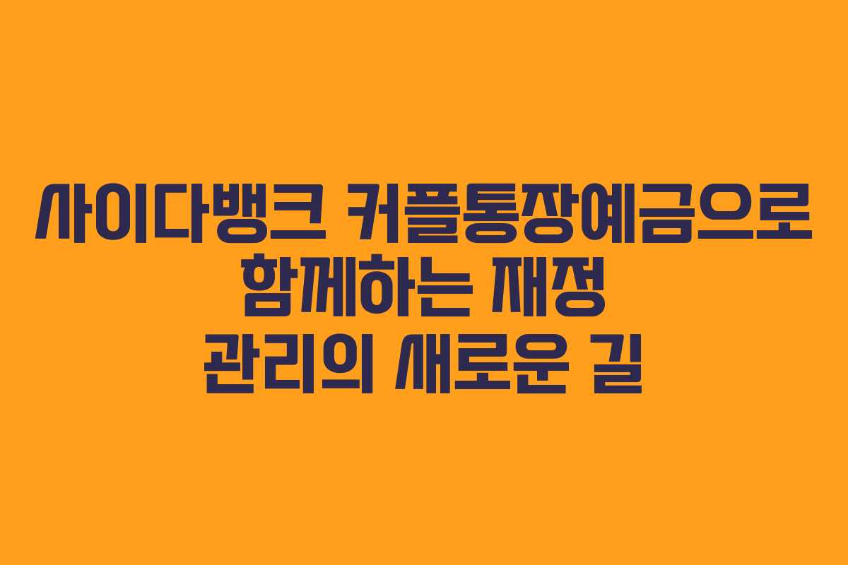 사이다뱅크 커플통장예금으로 함께하는 재정 관리의 새로운 길
