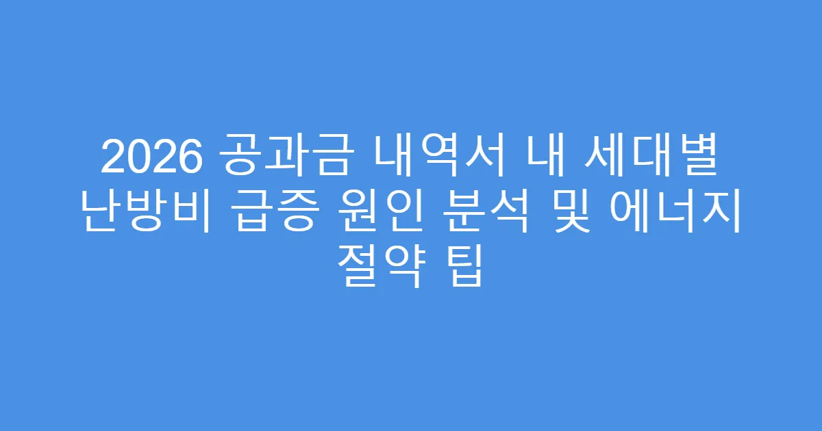 2026 공과금 내역서 내 세대별 난방비 급증 원인 분석 및 에너지 절약 팁