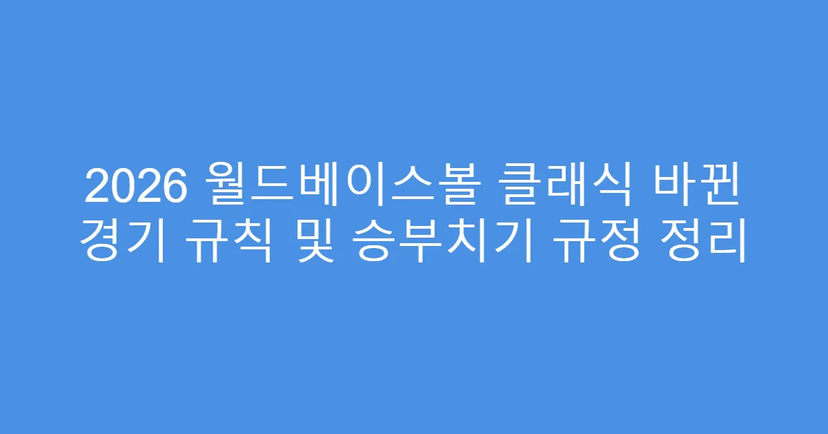 2026 월드베이스볼 클래식 바뀐 경기 규칙 및 승부치기 규정 정리