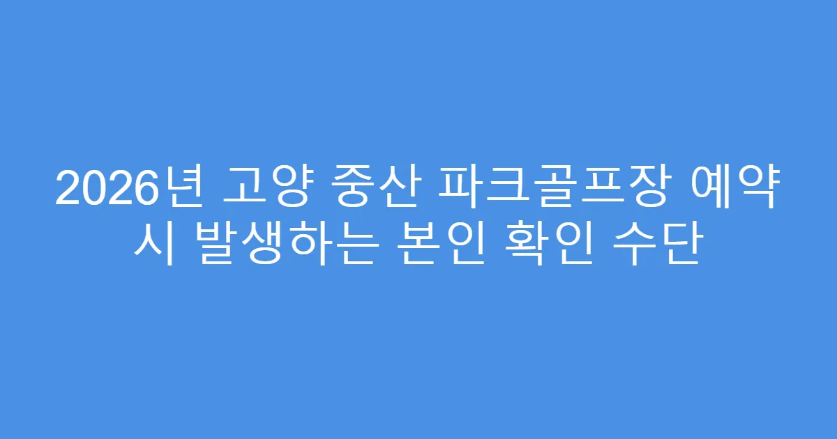 2026년 고양 중산 파크골프장 예약 시 발생하는 본인 확인 수단