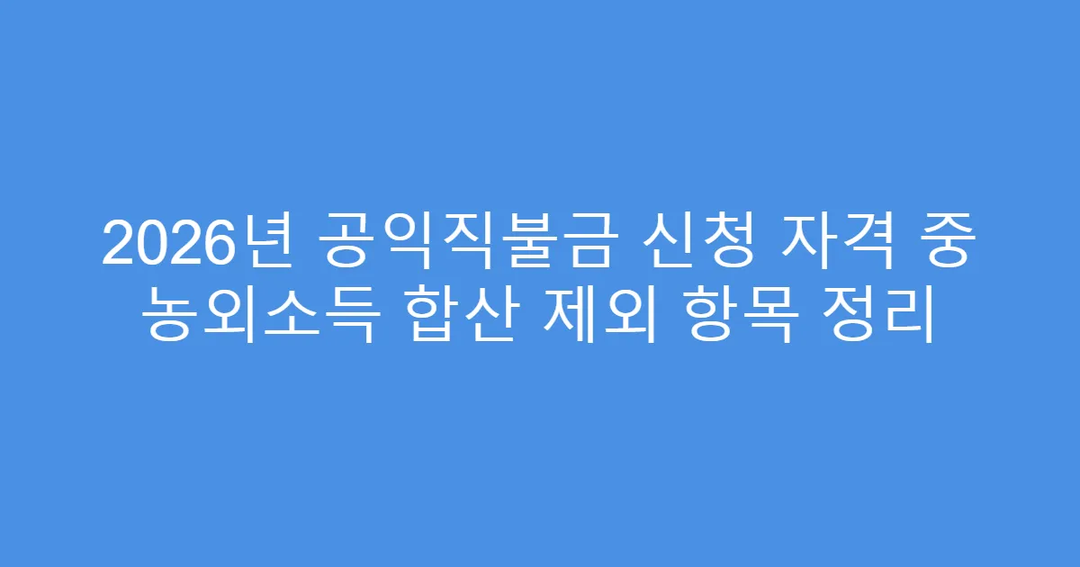 2026년 공익직불금 신청 자격 중 농외소득 합산 제외 항목 정리