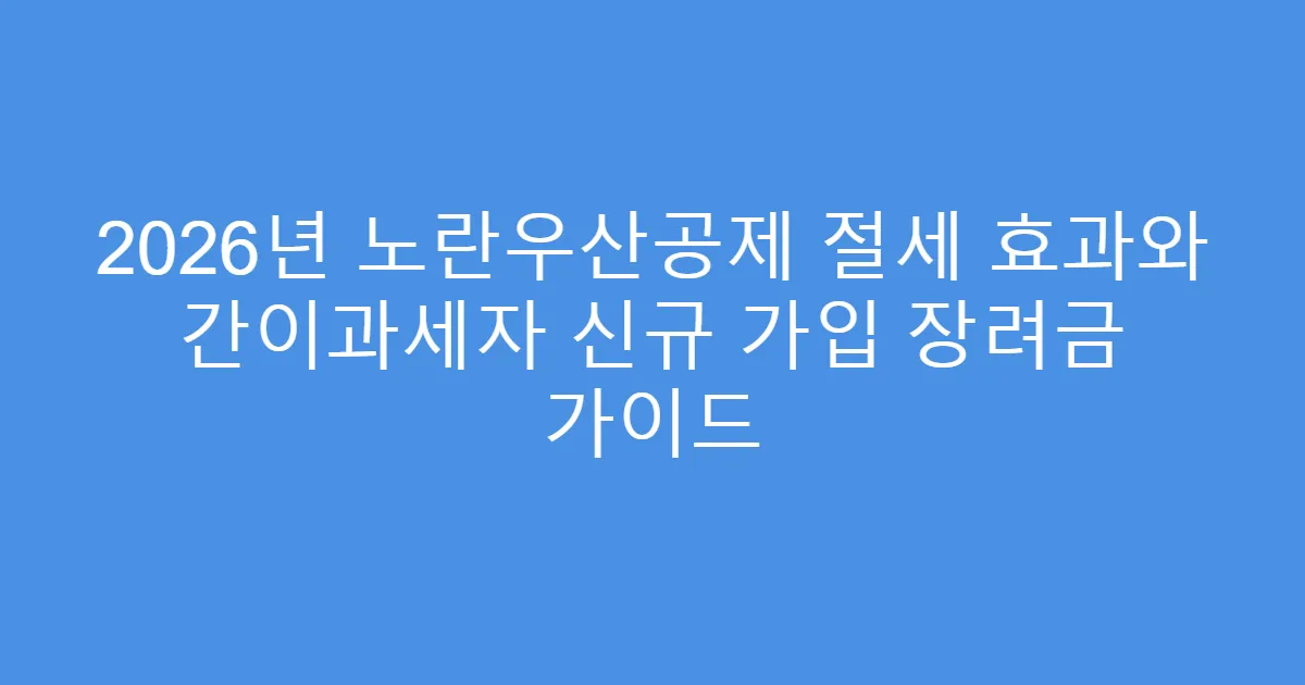 2026년 노란우산공제 절세 효과와 간이과세자 신규 가입 장려금 가이드