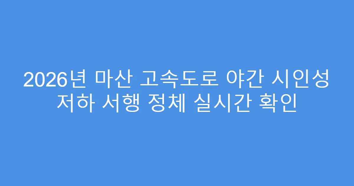2026년 마산 고속도로 야간 시인성 저하 서행 정체 실시간 확인