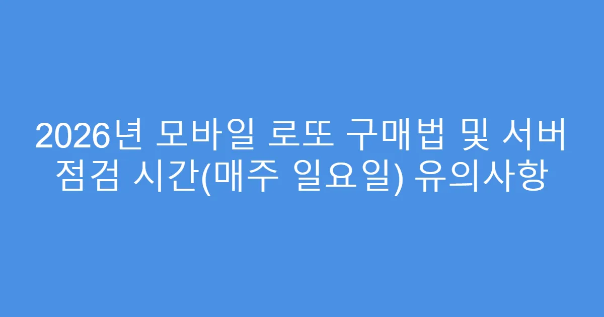 2026년 모바일 로또 구매법 및 서버 점검 시간(매주 일요일) 유의사항
