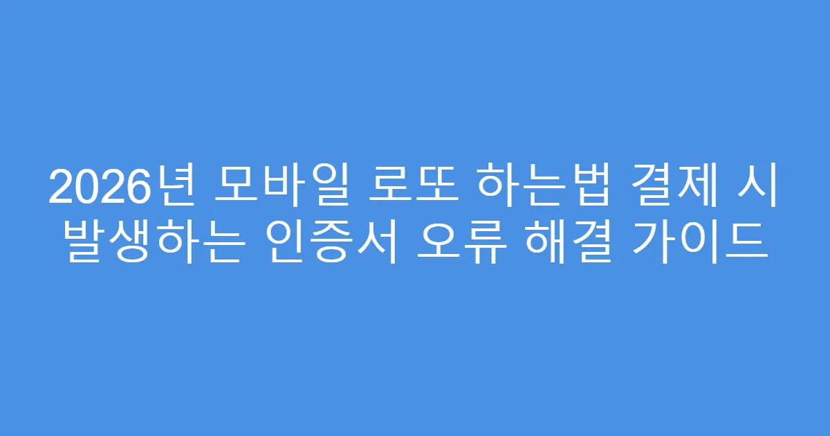 2026년 모바일 로또 하는법 결제 시 발생하는 인증서 오류 해결 가이드