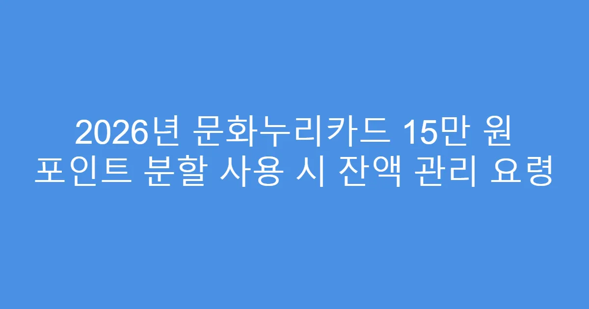 2026년 문화누리카드 15만 원 포인트 분할 사용 시 잔액 관리 요령