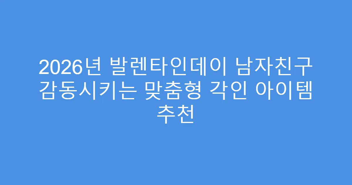 2026년 발렌타인데이 남자친구 감동시키는 맞춤형 각인 아이템 추천