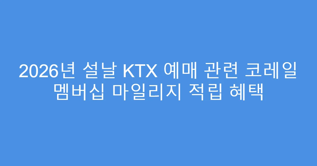 2026년 설날 KTX 예매 관련 코레일 멤버십 마일리지 적립 혜택