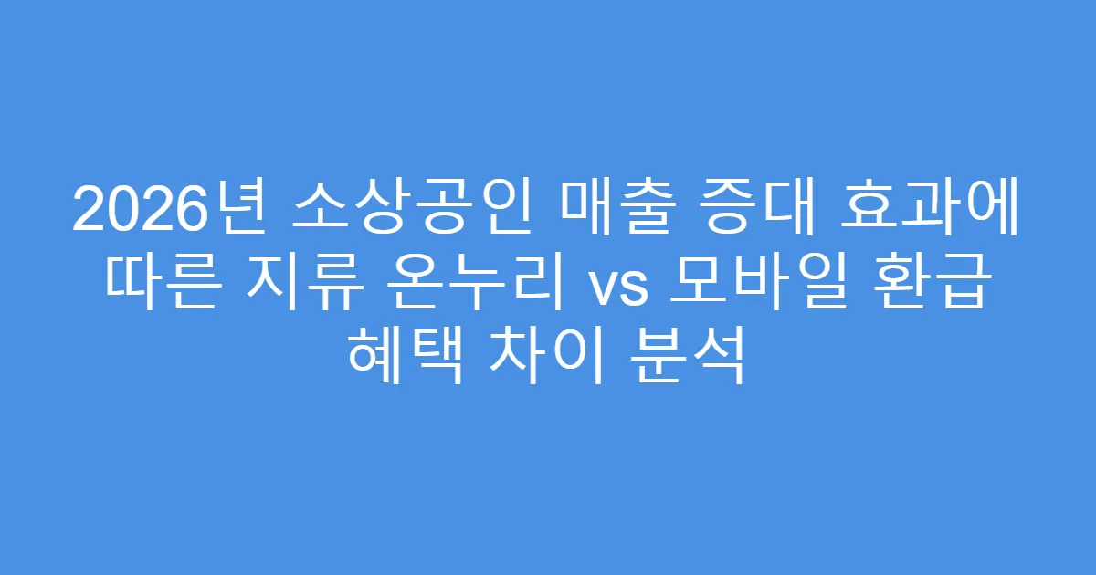 2026년 소상공인 매출 증대 효과에 따른 지류 온누리 vs 모바일 환급 혜택 차이 분석