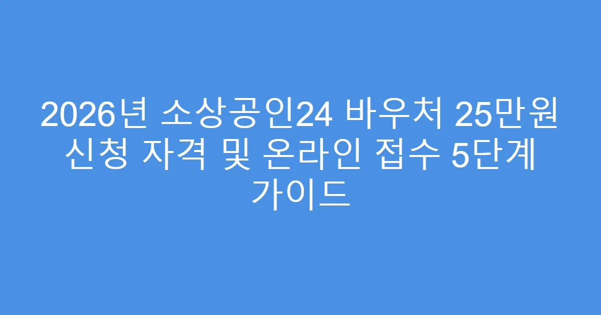 2026년 소상공인24 바우처 25만원 신청 자격 및 온라인 접수 5단계 가이드