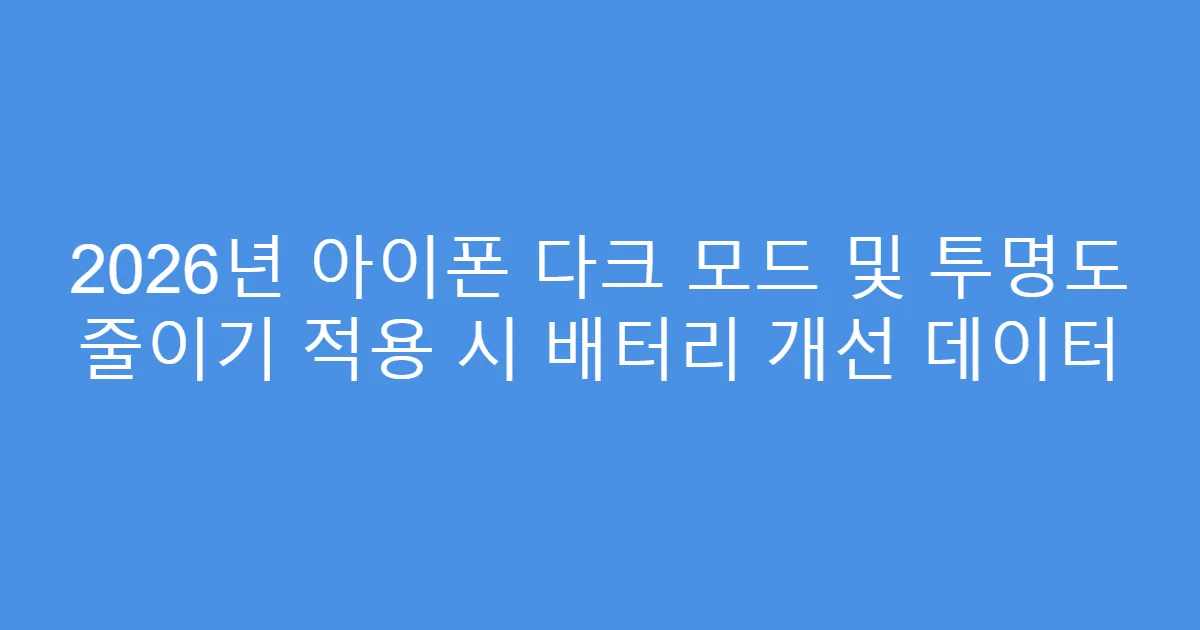 2026년 아이폰 다크 모드 및 투명도 줄이기 적용 시 배터리 개선 데이터