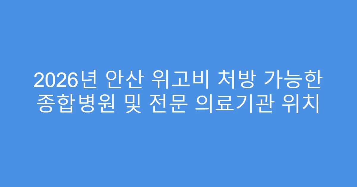 2026년 안산 위고비 처방 가능한 종합병원 및 전문 의료기관 위치