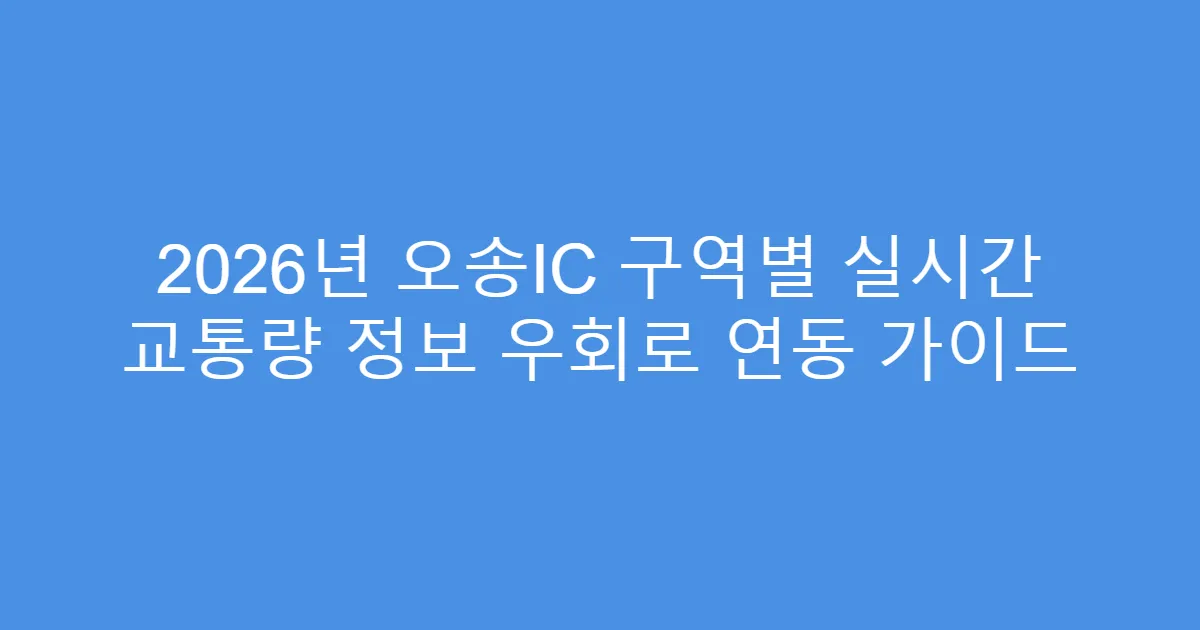2026년 오송IC 구역별 실시간 교통량 정보 우회로 연동 가이드