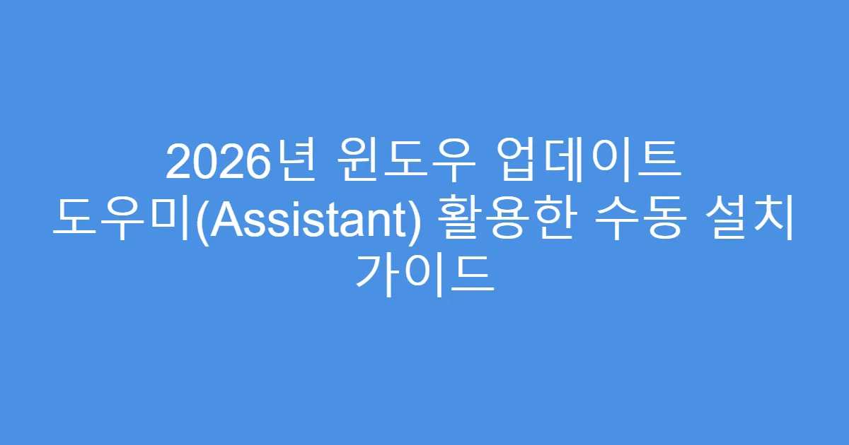 2026년 윈도우 업데이트 도우미(Assistant) 활용한 수동 설치 가이드