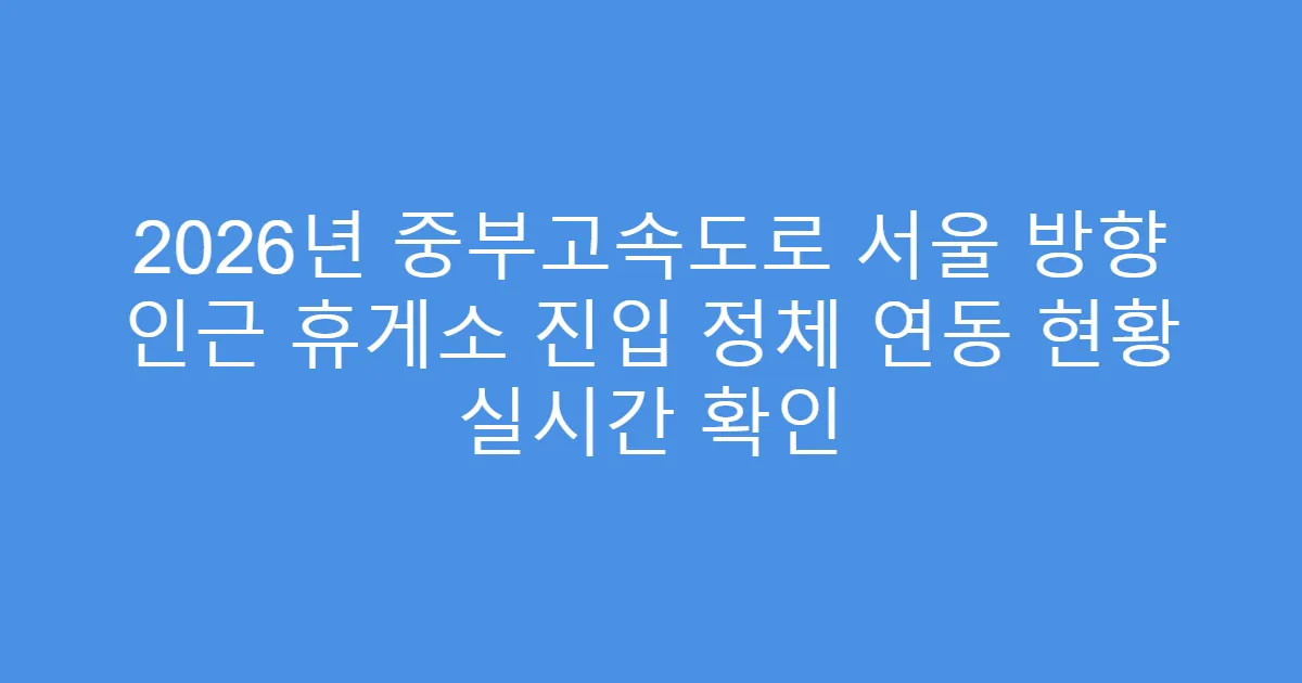 2026년 중부고속도로 서울 방향 인근 휴게소 진입 정체 연동 현황 실시간 확인