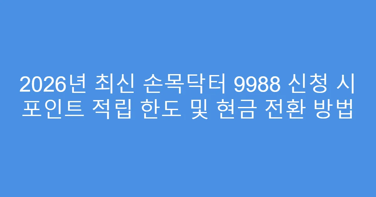 2026년 최신 손목닥터 9988 신청 시 포인트 적립 한도 및 현금 전환 방법