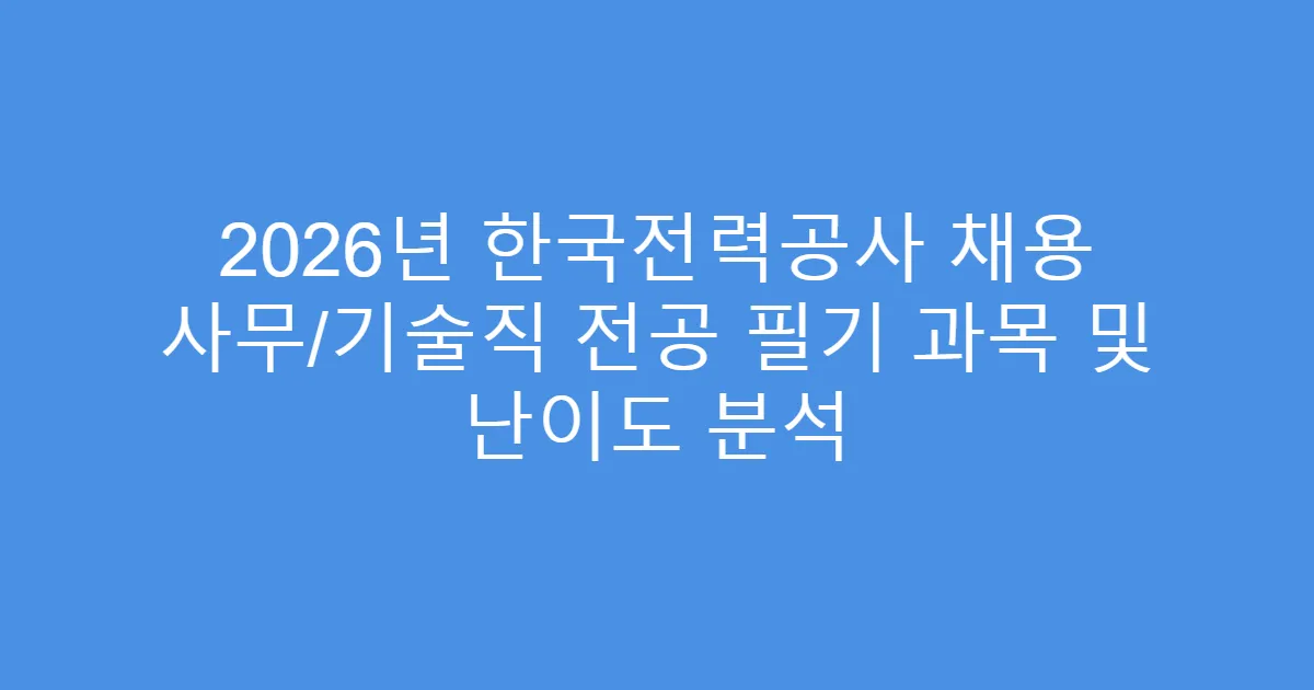 2026년 한국전력공사 채용 사무/기술직 전공 필기 과목 및 난이도 분석