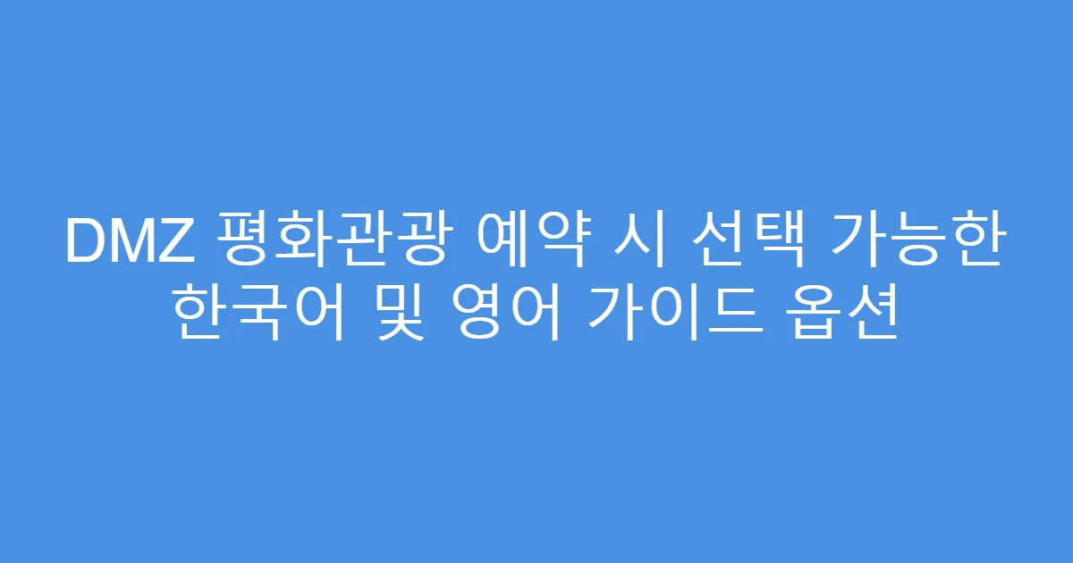 DMZ 평화관광 예약 시 선택 가능한 한국어 및 영어 가이드 옵션