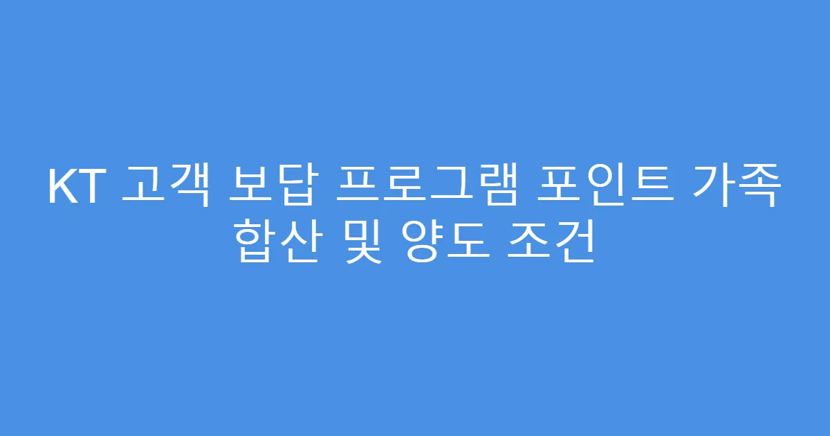 KT 고객 보답 프로그램 포인트 가족 합산 및 양도 조건