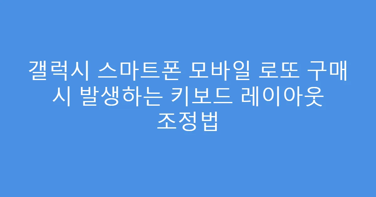 갤럭시 스마트폰 모바일 로또 구매 시 발생하는 키보드 레이아웃 조정법