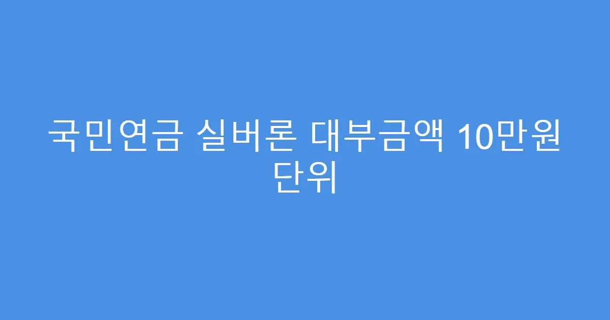 국민연금 실버론 대부금액 10만원 단위