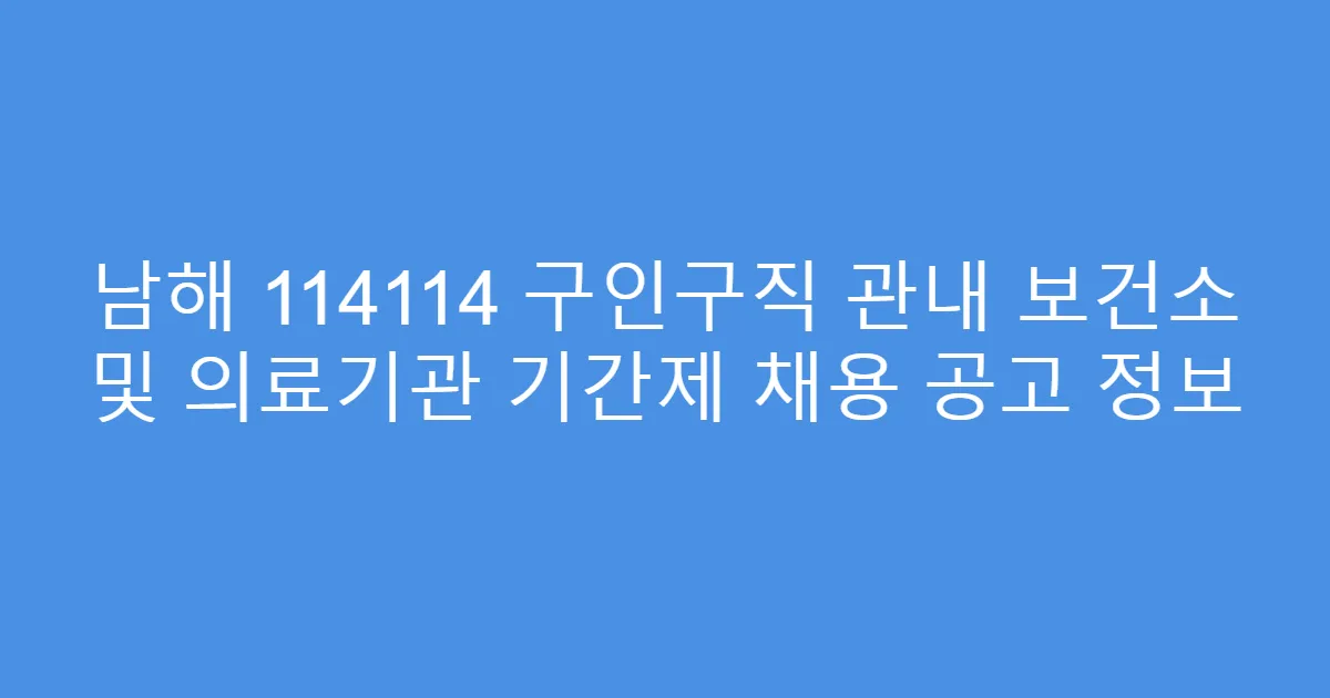 남해 114114 구인구직 관내 보건소 및 의료기관 기간제 채용 공고 정보