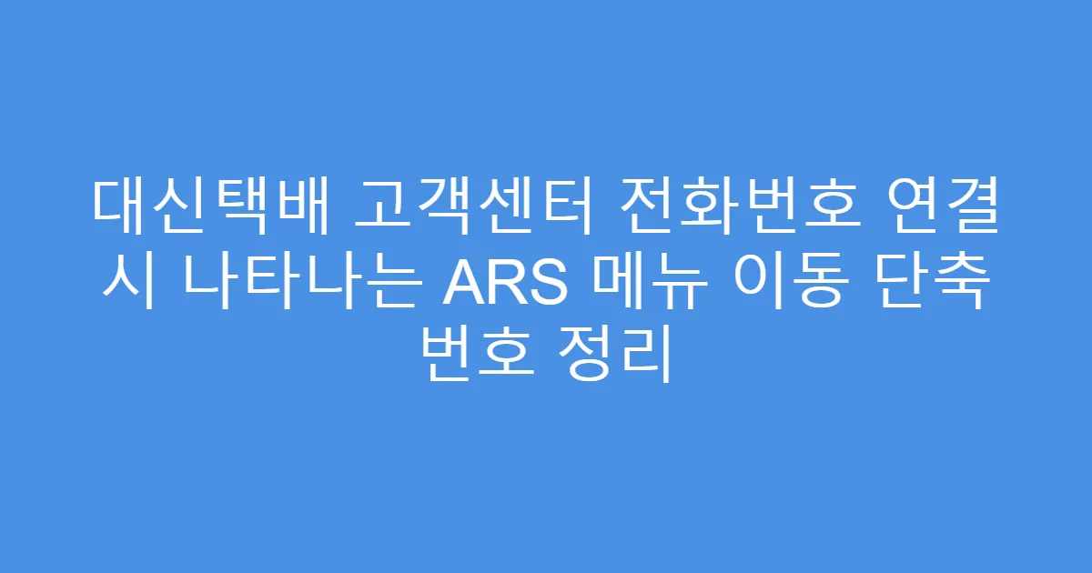 대신택배 고객센터 전화번호 연결 시 나타나는 ARS 메뉴 이동 단축 번호 정리