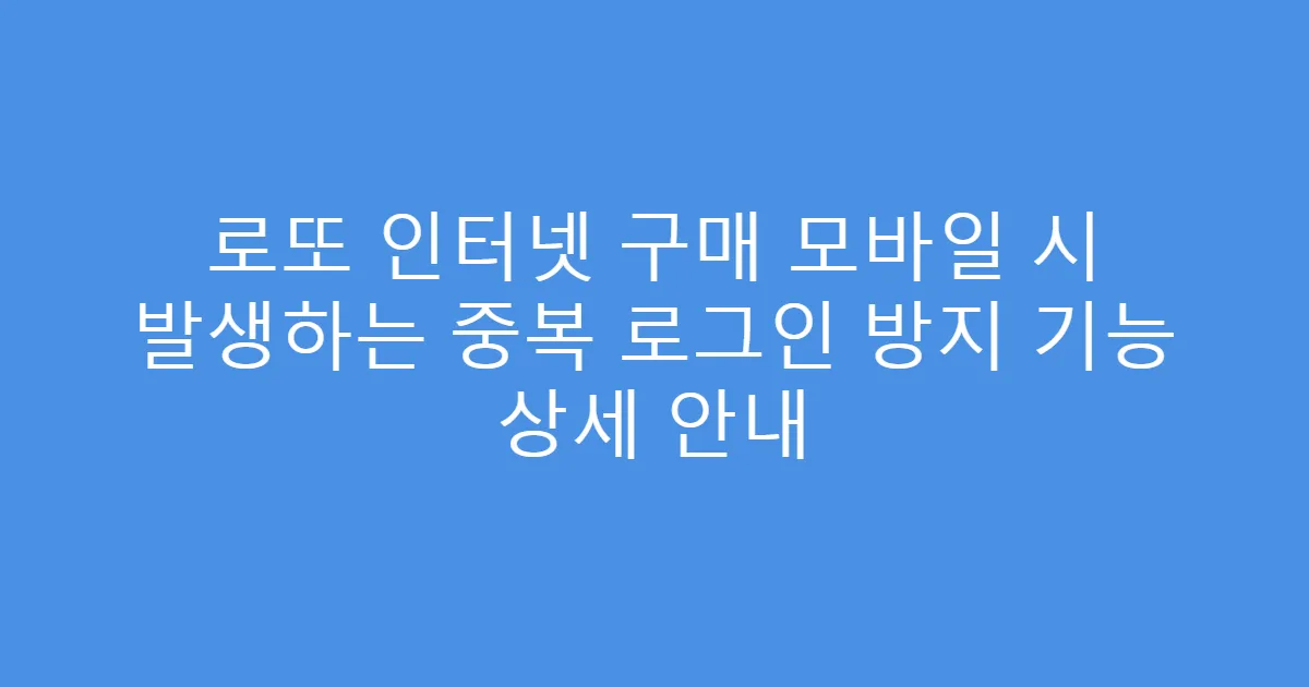 로또 인터넷 구매 모바일 시 발생하는 중복 로그인 방지 기능 상세 안내