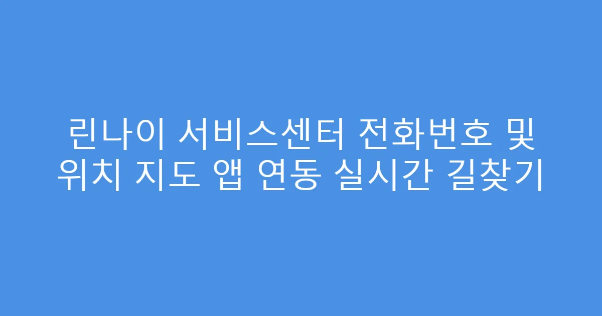린나이 서비스센터 전화번호 및 위치 지도 앱 연동 실시간 길찾기