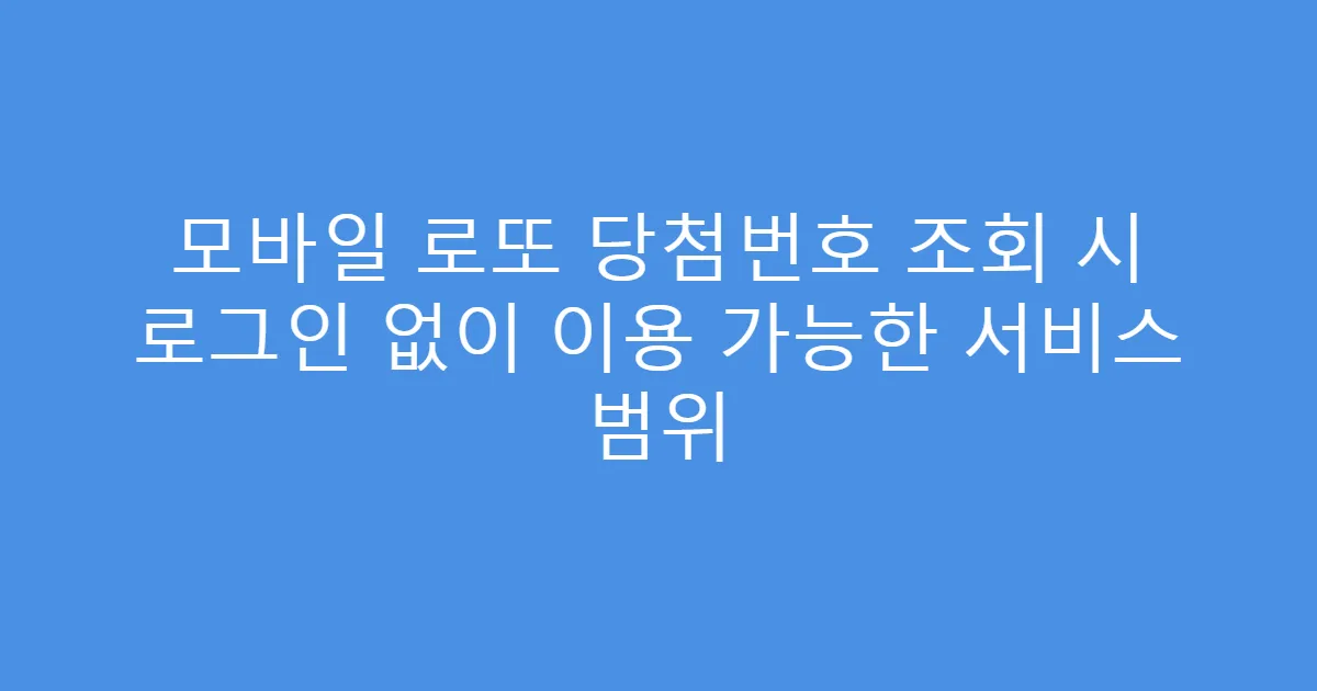 모바일 로또 당첨번호 조회 시 로그인 없이 이용 가능한 서비스 범위