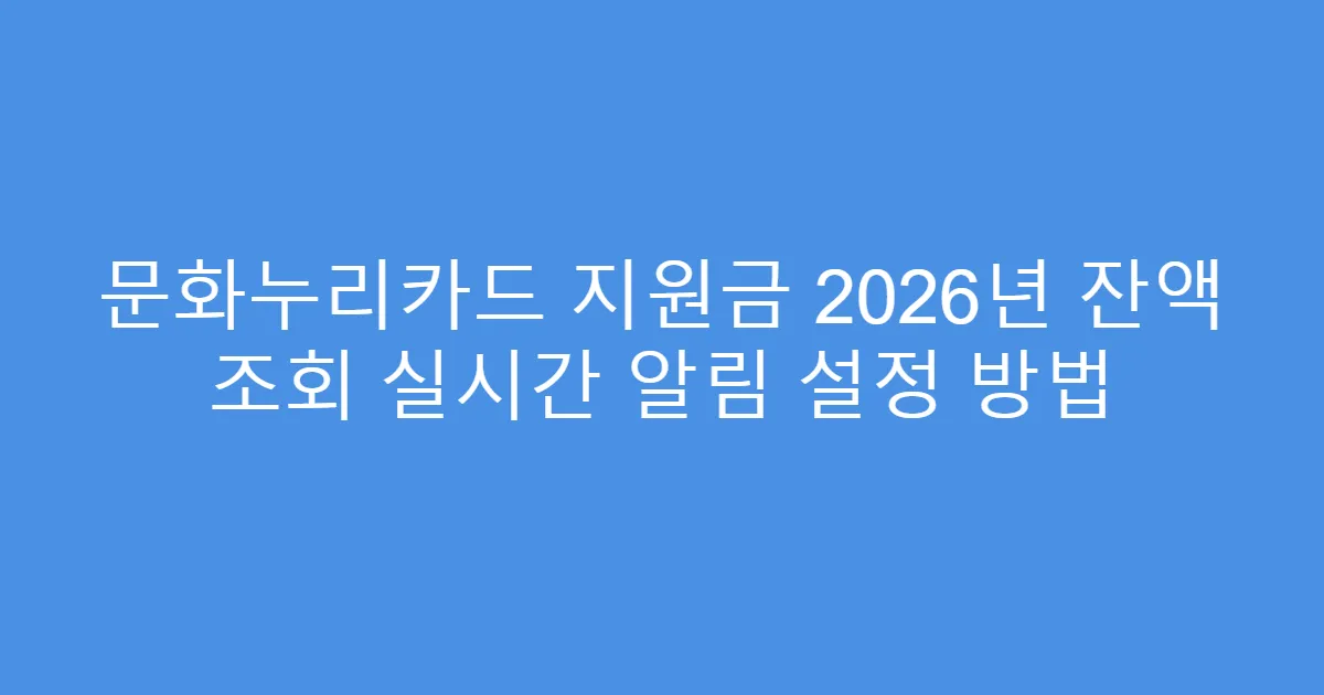 문화누리카드 지원금 2026년 잔액 조회 실시간 알림 설정 방법