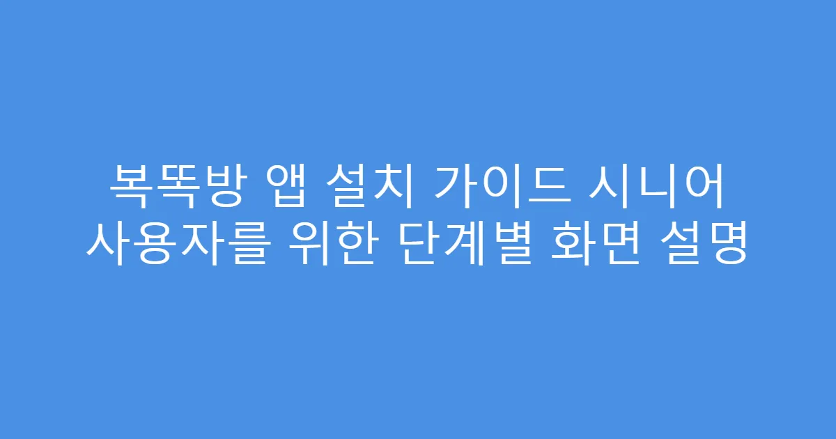 복똑방 앱 설치 가이드 시니어 사용자를 위한 단계별 화면 설명
