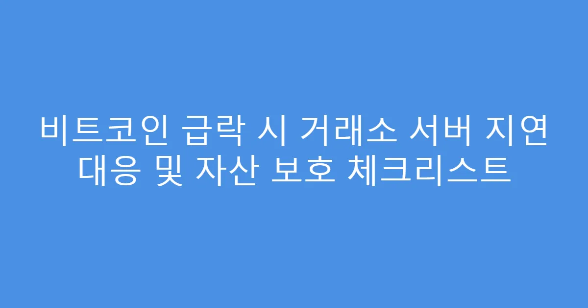 비트코인 급락 시 거래소 서버 지연 대응 및 자산 보호 체크리스트