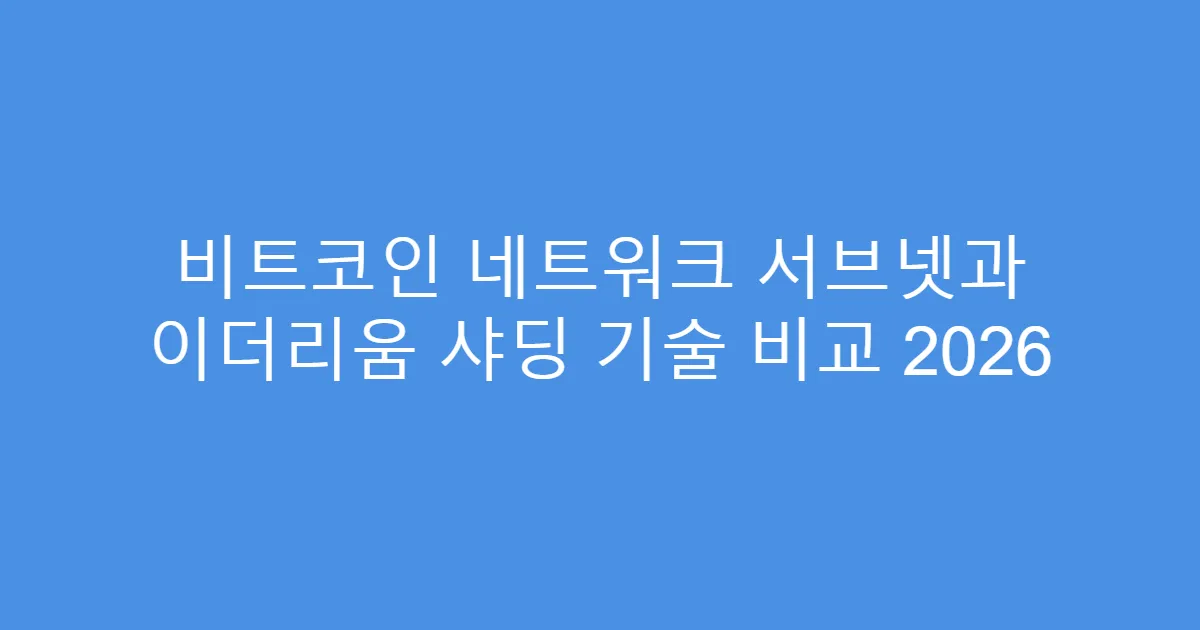 비트코인 네트워크 서브넷과 이더리움 샤딩 기술 비교 2026