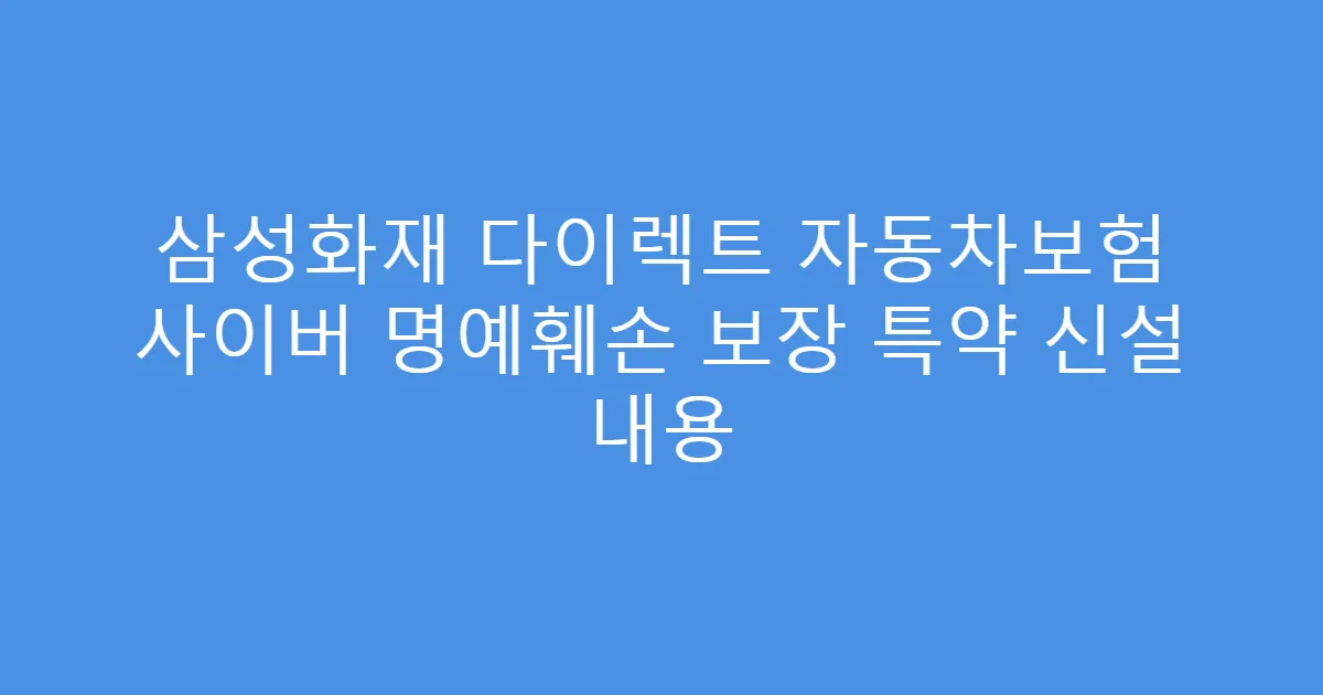 삼성화재 다이렉트 자동차보험 사이버 명예훼손 보장 특약 신설 내용
