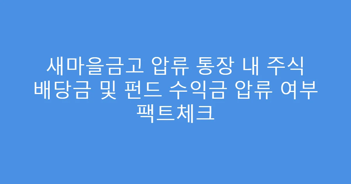 새마을금고 압류 통장 내 주식 배당금 및 펀드 수익금 압류 여부 팩트체크