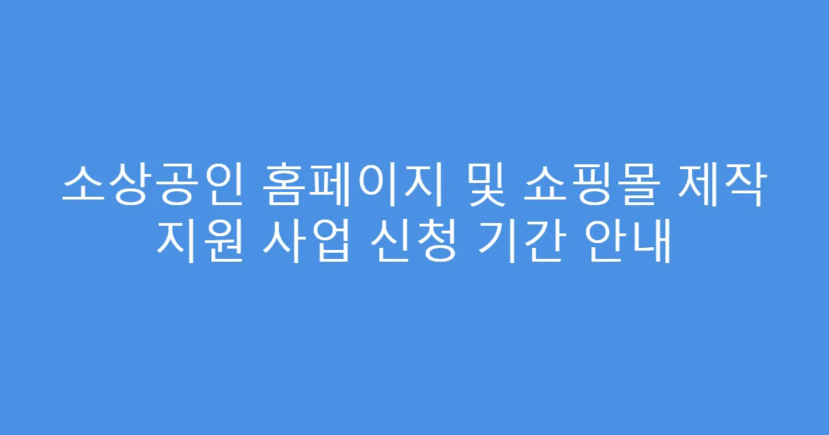 소상공인 홈페이지 및 쇼핑몰 제작 지원 사업 신청 기간 안내