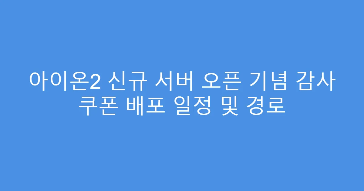 아이온2 신규 서버 오픈 기념 감사 쿠폰 배포 일정 및 경로