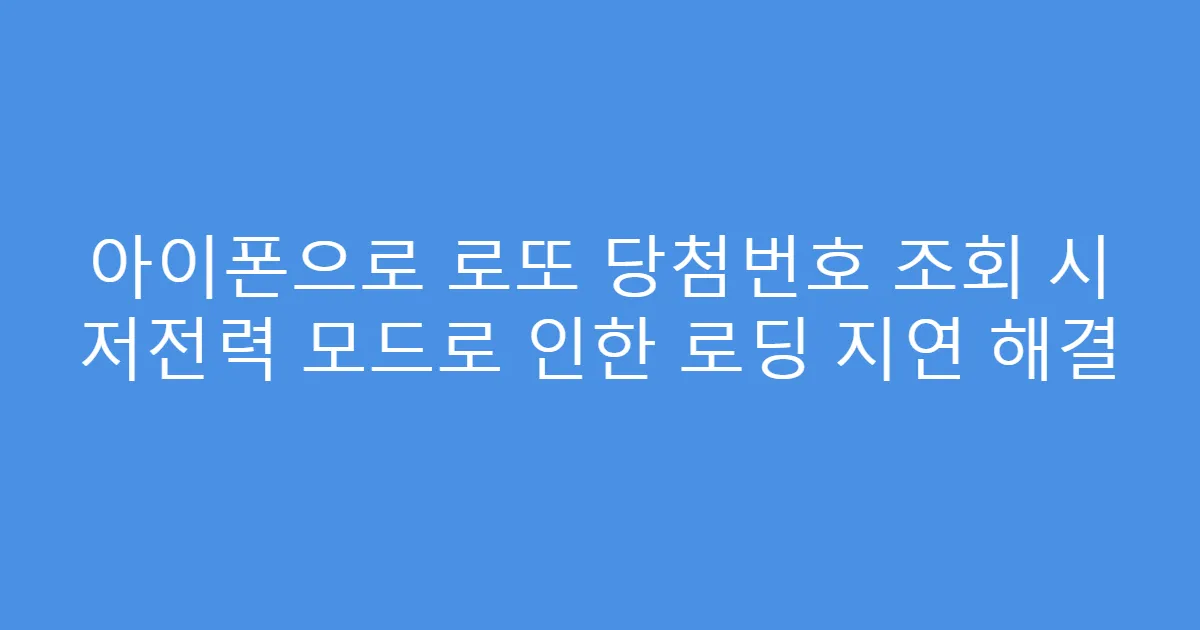 아이폰으로 로또 당첨번호 조회 시 저전력 모드로 인한 로딩 지연 해결