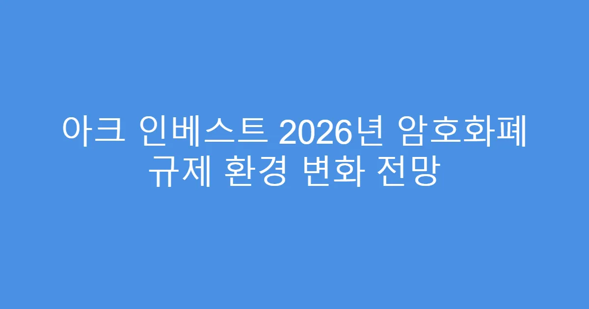 아크 인베스트 2026년 암호화폐 규제 환경 변화 전망