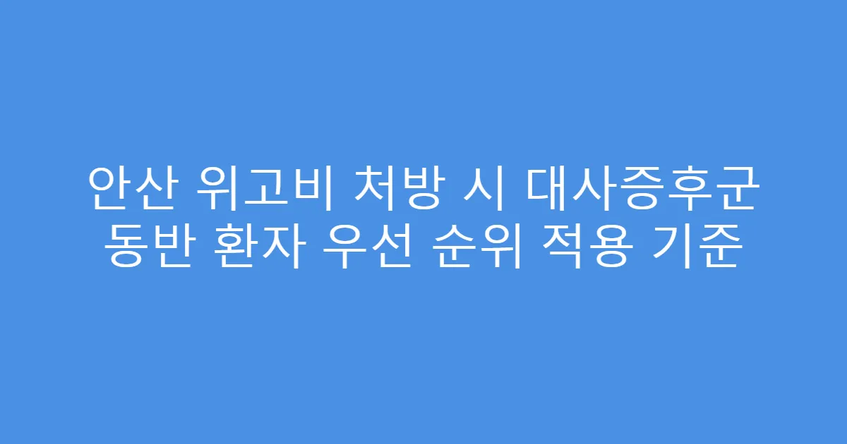 안산 위고비 처방 시 대사증후군 동반 환자 우선 순위 적용 기준