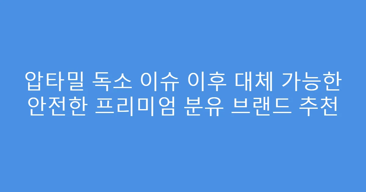 압타밀 독소 이슈 이후 대체 가능한 안전한 프리미엄 분유 브랜드 추천