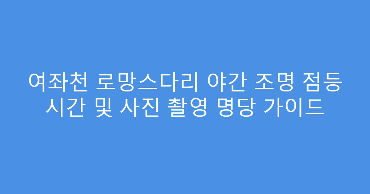 여좌천 로망스다리 야간 조명 점등 시간 및 사진 촬영 명당 가이드