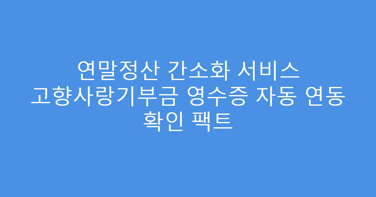 연말정산 간소화 서비스 고향사랑기부금 영수증 자동 연동 확인 팩트