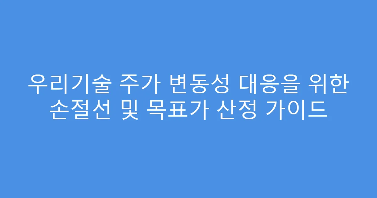 우리기술 주가 변동성 대응을 위한 손절선 및 목표가 산정 가이드
