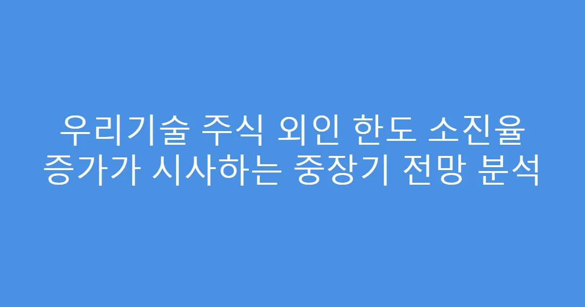 우리기술 주식 외인 한도 소진율 증가가 시사하는 중장기 전망 분석