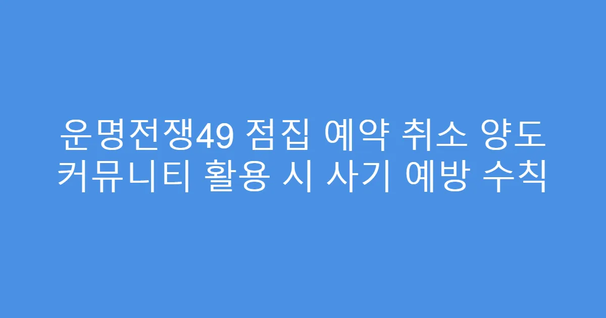 운명전쟁49 점집 예약 취소 양도 커뮤니티 활용 시 사기 예방 수칙