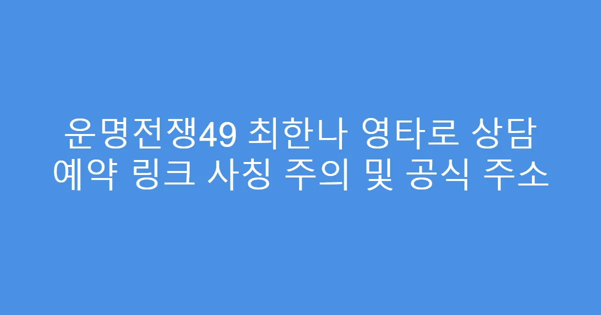 운명전쟁49 최한나 영타로 상담 예약 링크 사칭 주의 및 공식 주소