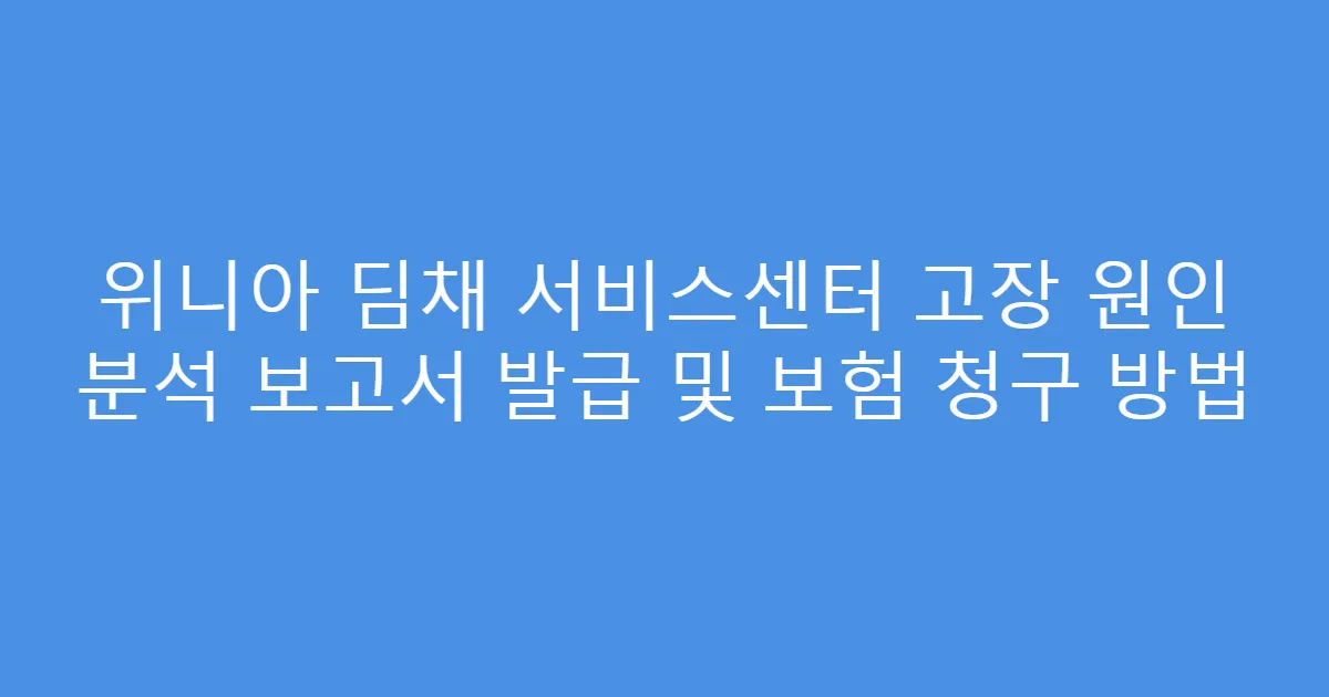 위니아 딤채 서비스센터 고장 원인 분석 보고서 발급 및 보험 청구 방법
